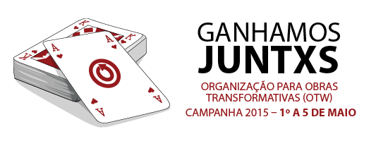 Ganhamos juntxs - Organização para Obras Transformativas (OTW) - Campanha 2015 – 1º a 5 de maio