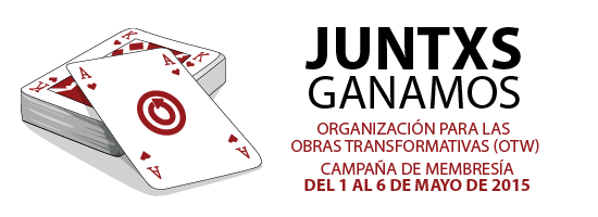 Juntxs ganamos - Organización para las Obras Transformativas (OTW) - Campaña de Membresía del 1 al 6 de mayo de 2015